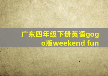 广东四年级下册英语gogo版weekend fun